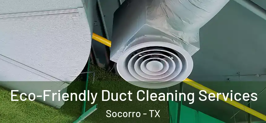  Eco-Friendly Duct Cleaning Services Socorro - TX