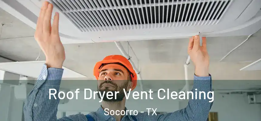 Roof Dryer Vent Cleaning Socorro - TX